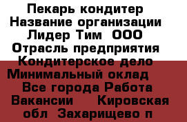 Пекарь-кондитер › Название организации ­ Лидер Тим, ООО › Отрасль предприятия ­ Кондитерское дело › Минимальный оклад ­ 1 - Все города Работа » Вакансии   . Кировская обл.,Захарищево п.